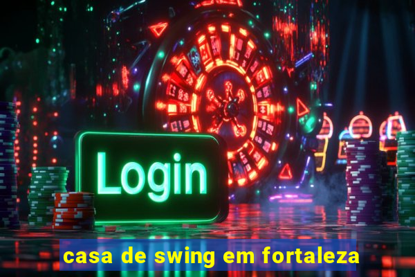 casa de swing em fortaleza